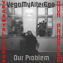 Our Problem - Single by VegaMyAlterEgo album reviews, ratings, credits