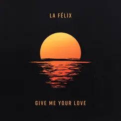 Give Me Your Love - Single by La Felix album reviews, ratings, credits