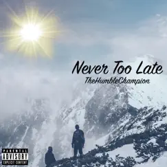 Never Too Late - Single by TheHumbleChampion album reviews, ratings, credits