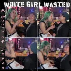 White Girl Wasted - Single by A Bunch of Jerks album reviews, ratings, credits
