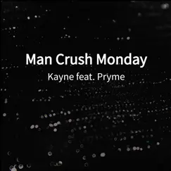 Man Crush Monday (feat. Pryme) - Single by Kayne album reviews, ratings, credits