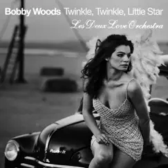 Twinkle, Twinkle, Little Star - Single by Bobby Woods & Les Deux Love Orchestra album reviews, ratings, credits