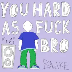You Hard As F**k Bro <3 - Single by Balake album reviews, ratings, credits