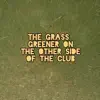 The Grass Greener on the Other Side of the Club - Single album lyrics, reviews, download