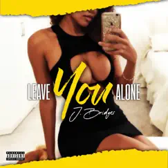 Leave You Alone - Single by J.Bridges album reviews, ratings, credits