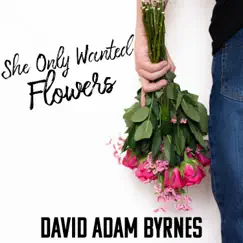 She Only Wanted Flowers - Single by David Adam Byrnes album reviews, ratings, credits