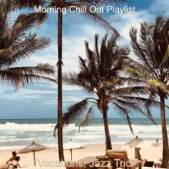 Vacations, Jazz Trio by Morning Chill Out Playlist album reviews, ratings, credits