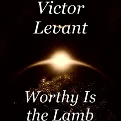 Worthy Is the Lamb (feat. Jonathan Levant) - Single by Victor Levant album reviews, ratings, credits
