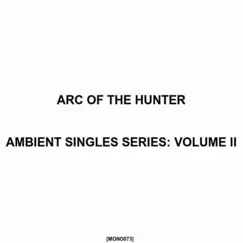 Ambient Singles Series: Volume II by Arc of the Hunter album reviews, ratings, credits