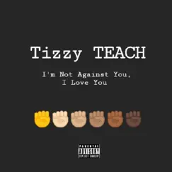 I'm Not Against You, I Love You - Single by Tizzy TEACH album reviews, ratings, credits