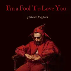 I'm a Fool to Love You - EP by Grahame Waghorn album reviews, ratings, credits