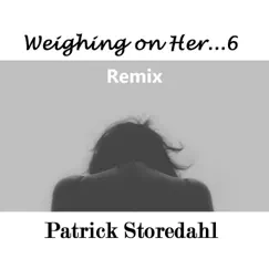 Weighing on Her...6 (Remix) - Single by Patrick Storedahl album reviews, ratings, credits