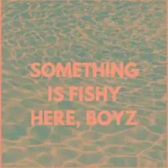 Something's Fishy Here Boyz. Song Lyrics
