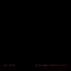 ALL THE THINGS I NEVER SAID - EP by Pale Waves album reviews, ratings, credits