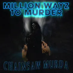 Million Wayz To Murder - Single by CHAINSAW MURDA album reviews, ratings, credits