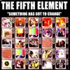 The Fifth Element: Something Has Got to Change album lyrics, reviews, download
