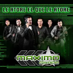 Le Atore el Que Le Atore by Grupo Maximo Grado album reviews, ratings, credits