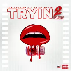 Tryin' 2 F**k (feat. ATM Dolaarbil) Song Lyrics