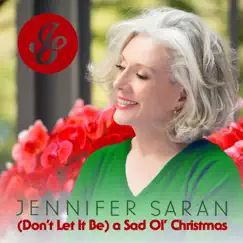(Don't Let It Be) a Sad Ol' Christmas - Jennifer Saran Song Lyrics