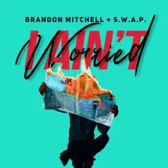 I Ain't Worried - Single by Brandon Mitchell & S.W.A.P. album reviews, ratings, credits