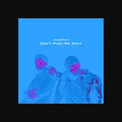 Don't Push Me Away - Single by Jake&Papa album reviews, ratings, credits