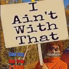 I Ain't With That, (feat. D-Ranks & cool Kay) - Single by Raptrap album reviews, ratings, credits