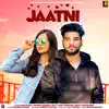 Jaatni (feat. Candy Sheoran & Anaya Choudhary) - Single album lyrics, reviews, download