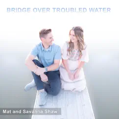 Bridge Over Troubled Water - Single by Mat & Savanna Shaw album reviews, ratings, credits