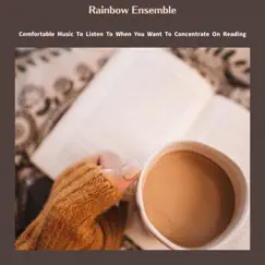 Comfortable Music To Listen To When You Want To Concentrate On Reading by Rainbow Ensemble album reviews, ratings, credits