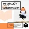 Meditación para la Concentración - Estudiar y Trabajar Mejor con Esta Música para Calmar la Mente y Concentrarse album lyrics, reviews, download