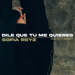 Dile Que Tu Me Quieres - Single by Sofia Reyz, Alex Roy & Shawty Music album reviews, ratings, credits