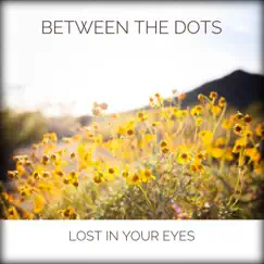 Lost in Your Eyes - Single by Between the Dots album reviews, ratings, credits