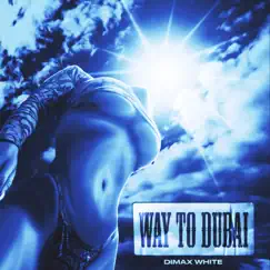 Way to Dubai - Single by Dimax White album reviews, ratings, credits