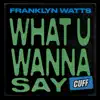What U Wanna Say - Single album lyrics, reviews, download