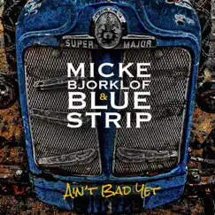Ain't Bad Yet by Micke Bjorklof & Blue Strip album reviews, ratings, credits