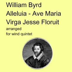 William Byrd - Alleluia Ave Maria Virga Jesse Floruit arranged for wind quintet Song Lyrics