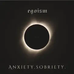 Egoism - Single by Anxiety,Sobriety album reviews, ratings, credits