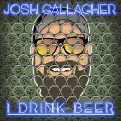 I Drink Beer - Single by Josh Gallagher album reviews, ratings, credits