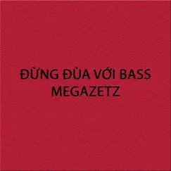 Đừng đùa với Bass (feat. PHÚC DU) - Single by MEGAZETZ album reviews, ratings, credits