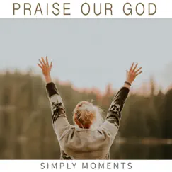 Praise Our God by Simply Moments album reviews, ratings, credits
