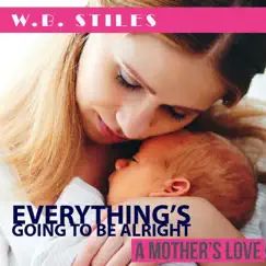 Everything's Going to Be Alright (A Mother's Love) - Single by W.B. Stiles album reviews, ratings, credits