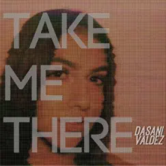 Take Me There - Single by Dasani Valdez album reviews, ratings, credits