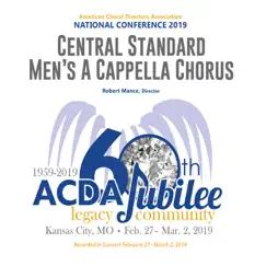 ACDA National Conference 2019 Central Standard Men’s a Capella Chorus (Live) - EP by Central Standard Men’s A Capella Chorus & Robert Mance album reviews, ratings, credits