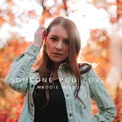 Someone You Loved - Single by Maddie Wilson album reviews, ratings, credits