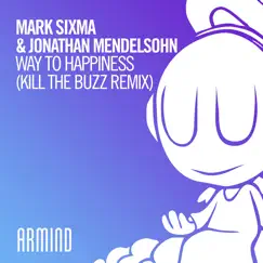 Way to Happiness (Kill the Buzz Remix) - Single by Mark Sixma & Jonathan Mendelsohn album reviews, ratings, credits