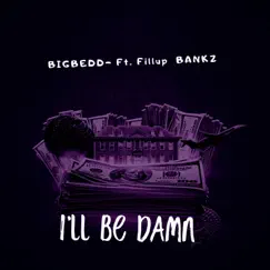 I'll Be Damn!!! (feat. Fillup Bankz) - Single by Bigbedd album reviews, ratings, credits