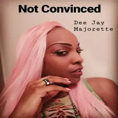 Not Convinced - Single by Dee Jay Majorette album reviews, ratings, credits