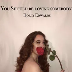 You Should Be Loving Somebody - EP by Holly Edwards album reviews, ratings, credits