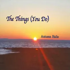 The Things (You Do) - Single by Autumn Halie album reviews, ratings, credits