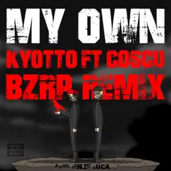 My Own (Bzrp Remix) [feat. Coscu] - Single by Bizarrap & KYOTTO album reviews, ratings, credits